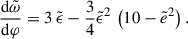 Mathematical equation: $$ \begin{aligned} \frac{\mathrm{d} \tilde{\omega }}{ \mathrm{d} \varphi } = 3\,\tilde{\epsilon } -\frac{3}{4}{\tilde{\epsilon }}^{2} \, \left(10 - {\tilde{e}}^{2}\right). \end{aligned} $$