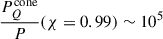 Mathematical equation: $ \frac{P^{\mathrm{cone}}_Q}{P} (\chi=0.99)\sim 10^5 $