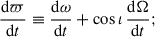 Mathematical equation: $$ \begin{aligned}&\frac{\mathrm{d} \varpi }{\mathrm{d} t} \equiv \frac{\mathrm{d} \omega }{\mathrm{d} t} + \cos \iota \, \frac{\mathrm{d} \Omega }{\mathrm{d} t};\end{aligned} $$
