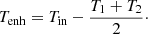 Mathematical equation: $$ \begin{aligned} T_{\text{enh}} = T_{\text{in}} - \frac{T_1 + T_2}{2}\cdot \end{aligned} $$