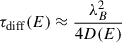 Mathematical equation: $ \tau_{\mathrm{diff}}(E) \approx \frac{\lambda_B^2}{4D(E)} $