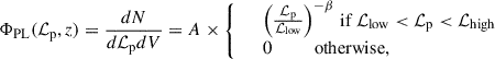 Mathematical equation: $$ \begin{aligned} \Phi _{\rm PL} (\mathcal{L} _{\rm p}, z) = \frac{dN}{d\mathcal{L} _{\rm p} dV} = A \times {\left\{ \begin{array}{ll}& \left( \frac{\mathcal{L} _{\rm p}}{\mathcal L_{\rm low} } \right)^{-\beta } \, \mathrm{if} \, \mathcal{L} _{\rm low} < \mathcal{L} _{\rm p} < \mathcal{L} _{\rm high} \\& 0 \qquad \quad \mathrm{otherwise,} \end{array}\right.} \end{aligned} $$