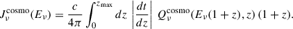Mathematical equation: $$ \begin{aligned} J_\nu ^\mathrm{cosmo} (E_\nu ) = \frac{c}{4\pi } \int _0^{z_{\rm max}} dz \, \left| \frac{dt}{dz} \right| \, Q_\nu ^\mathrm{cosmo}(E_\nu (1 + z), z) \, (1 + z). \end{aligned} $$