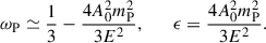 Mathematical equation: $$ \begin{aligned} \omega _{\rm P}\simeq \frac{1}{3}-\frac{4 A_0^2 m_{\rm P}^2}{3 E^2},\qquad \epsilon =\frac{4 A_0^2 m_{\rm P}^2}{3 E^2}. \end{aligned} $$