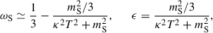 Mathematical equation: $$ \begin{aligned} \omega _{\rm S}\simeq \frac{1}{3}-\frac{m_{\rm S}^2/3}{\kappa ^2 T^2 +m_{\rm S}^2},\qquad \epsilon =\frac{m_{\rm S}^2/3}{\kappa ^2 T^2 +m_{\rm S}^2}, \end{aligned} $$