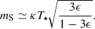Mathematical equation: $$ \begin{aligned} m_{\rm S}\simeq \kappa T_\star \sqrt{\frac{3\epsilon }{1-3\epsilon }}. \end{aligned} $$