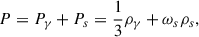Mathematical equation: $$ \begin{aligned}&P = P_\gamma + P_s = \frac{1}{3} \rho _\gamma + \omega _s \rho _s, \end{aligned} $$