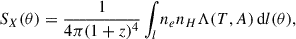 Mathematical equation: $$ \begin{aligned} S_X(\theta ) = \dfrac{1}{4 \pi (1+z)^4}\int _l n_e n_H \Lambda (T,A)\, \mathrm{d}l(\theta ), \end{aligned} $$
