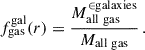 Mathematical equation: $$ \begin{aligned} f^\mathrm{gal}_{\rm gas} (r) = \frac{M^{\in \mathrm{galaxies} }_{\rm all \ gas }}{M_{\rm all \ gas }} \,. \end{aligned} $$