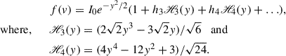 Mathematical equation: $$ \begin{aligned}&f(v) = I_0 e^{-y^2/2} (1 + h_3 \fancyscript {H}_3(y) + h_4 \fancyscript {H}_4(y) + \ldots ), \\ \mathrm{where}, \qquad&\fancyscript {H}_3(y) = (2\sqrt{2} y^3 - 3\sqrt{2}y)/\sqrt{6} \;\;\; \mathrm{and} \nonumber \\&\fancyscript {H}_4(y) = (4y^4 - 12y^2 + 3)/\sqrt{24}. \nonumber \end{aligned} $$