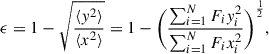 Mathematical equation: $$ \begin{aligned} \epsilon = 1 - \sqrt{\frac{\langle y^2 \rangle }{\langle x^2 \rangle }} = 1 - \Bigg (\frac{\sum _{i=1}^N F_i y^2_i}{\sum _{i=1}^N F_ix^2_i}\Bigg )^\frac{1}{2}, \end{aligned} $$