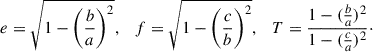 Mathematical equation: $$ \begin{aligned} e = \sqrt{1 - \bigg (\frac{b}{a}\bigg )^2}, \quad f = \sqrt{1 - \bigg (\frac{c}{b}\bigg )^2}, \quad T = \frac{1 - (\frac{b}{a})^2}{1 - (\frac{c}{a})^2}\cdot \end{aligned} $$