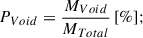 Mathematical equation: $$ \begin{aligned} P_{Void}&= \frac{M_{Void}}{M_{Total}}\,\mathrm{{[\%]}}; \end{aligned} $$