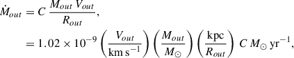 Mathematical equation: $$ \begin{aligned} \dot{M}_{out}&=C \, \frac{M_{out}\,V_{out}}{R_{out}},\nonumber \\&= 1.02 \times 10^{-9}\left( \frac{V_{out}}{\mathrm{km \,s}^{-1}} \right)\left(\frac{M_{out}}{M_{\odot }}\right)\left( \frac{\mathrm{kpc}}{R_{out}} \right)\, C \,M_{\odot } \, \mathrm{yr}^{-1}, \end{aligned} $$