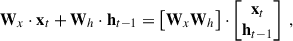 Mathematical equation: $$ \begin{aligned} \mathbf W_x \cdot \mathbf x_t + \mathbf W_h \cdot \mathbf h_{t-1} = \begin{bmatrix} \mathbf W_x \mathbf W_h \end{bmatrix} \cdot \begin{bmatrix} \mathbf x_t \\ \mathbf h_{t-1} \end{bmatrix}\;, \end{aligned} $$