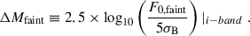 Mathematical equation: $$ \begin{aligned} \Delta M_{\rm faint} \equiv 2.5 \times \log _{10} \left(\frac{F_{0, \mathrm {faint}}}{5\sigma _{\rm B}} \right)|_{i\mathrm -band}\;. \end{aligned} $$