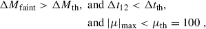 Mathematical equation: $$ \begin{aligned} {\Delta M}_{\rm faint} > {\Delta M}_{\rm th},\ &\text{ and} \ \Delta t_{12}<\Delta t_{\rm th}, \nonumber \\ \ &\text{ and}\ |\mu |_{\rm max}< \mu _{\rm th} = 100 \;, \end{aligned} $$