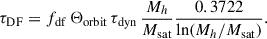 Mathematical equation: $$ \begin{aligned} \tau _{\rm {DF}} = f_{\rm {df}}\, \Theta _{\rm {orbit}}\, \tau _{\rm {dyn}}\, \frac{M_{h}}{M_{\rm {sat}}} \frac{0.3722}{\ln (M_{h}/ M_{\rm {sat}})}. \end{aligned} $$