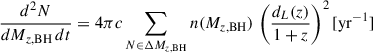Mathematical equation: $$ \begin{aligned} \frac{d^2 N}{dM_{z,\mathrm{{BH}}}\, dt} = 4 \pi c \sum _{N \in \Delta M_{z, \mathrm{{BH}}}} n(M_{z,\mathrm{{BH}}})\, \left( \frac{d_L(z)}{1+z} \right)^2 [\mathrm{{yr}}^{-1}] \end{aligned} $$