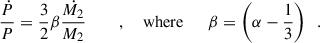 Mathematical equation: $$ \begin{aligned} \frac{\dot{P}}{P} = \frac{3}{2}\beta \frac{\dot{M_2}}{M_2} \,\,\,\,\,\,\,\,\,\,\,\, ,\,\,\,\,\,\, \mathrm{where}\,\,\,\,\,\,\,\,\, \beta =\left(\alpha - \frac{1}{3} \right)\,\,\, . \end{aligned} $$