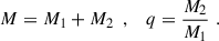 Mathematical equation: $$ \begin{aligned} M=M_1 + M_2 \,\,\,,\,\,\,\,\,q=\frac{M_2}{M_1}\,\,. \end{aligned} $$