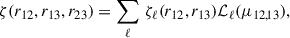 Mathematical equation: $$ \begin{aligned} \zeta (r_{12}, r_{13}, r_{23}) = \sum _{\ell }\,\zeta _\ell (r_{12}, r_{13} ) \mathcal{L} _\ell (\mu _{12,13}) , \end{aligned} $$