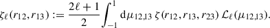 Mathematical equation: $$ \begin{aligned} \zeta _{\ell }(r_{12}, r_{13}) := \frac{2 \ell + 1}{2} \!\int _{-1}^{1} \mathrm{d} \mu _{12,13}\, \zeta (r_{12}, r_{13}, r_{23}) \,\mathcal{L} _{\ell }(\mu _{12,13}). \end{aligned} $$