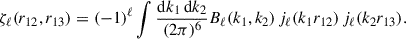 Mathematical equation: $$ \begin{aligned} \zeta _{\ell }(r_{12}, r_{13}) = (-1)^{\ell }\int \frac{\mathrm{d} k_1 \, \mathrm{d} k_2}{(2 \pi )^6} B_{\ell }(k_1, k_2)\,j_\ell (k_1r_{12}) \,j_\ell (k_2r_{13}). \end{aligned} $$