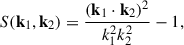 Mathematical equation: $$ \begin{aligned} S(\mathbf k _1, \mathbf k _{2})&= \frac{(\mathbf k _1 \cdot \mathbf k _2)^2}{k^2_1k^2_2} - 1, \end{aligned} $$