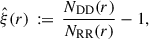Mathematical equation: $$ \begin{aligned} \hat{\xi }(r) \, := \, \frac{N_{\rm {DD}}(r)}{N_{\rm {RR}}(r)} - 1, \end{aligned} $$