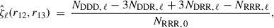 Mathematical equation: $$ \begin{aligned} \hat{\zeta }_\ell (r_{12}, r_{13}) \, = \, \frac{N_{\rm {DDD},\,\ell }-3N_{\rm {DDR},\,\ell }+3N_{\rm {DRR},\,\ell }-N_{\rm {RRR},\,\ell }}{N_{\rm {RRR},\, 0}}, \end{aligned} $$