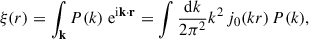 Mathematical equation: $$ \begin{aligned} \xi (r) = \int _\mathbf{k } P(k)\ \mathrm{e} ^{\mathrm{i} \mathbf k \cdot \mathbf r } = \int \frac{{\mathrm{d} } k}{2 \pi ^2} k^2 \, j_0(kr) \, P(k) , \end{aligned} $$