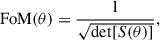 Mathematical equation: $$ \begin{aligned} \mathrm{{FoM}}(\mathbf {\theta} ) = \frac{1}{\sqrt{\det [S(\mathbf {\theta} )]}} , \end{aligned} $$