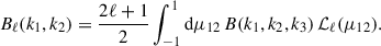 Mathematical equation: $$ \begin{aligned} B_\ell (k_1, k_2) = \frac{2 \ell + 1}{2} \int _{-1}^{1} \mathrm{d} \mu _{12} \, B (k_1, k_2, k_3) \,\mathcal{L} _{\ell }(\mu _{12}) . \end{aligned} $$
