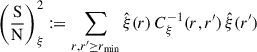 Mathematical equation: $$ \begin{aligned} \left(\frac{\mathrm S}{\mathrm N}\right)_\xi ^2 :=\sum _{r,r^{\prime }\ge r_{\rm min}}\hat{\xi }(r)\,C_\xi ^{-1}(r,r^{\prime })\,\hat{\xi }(r^{\prime })\, \end{aligned} $$