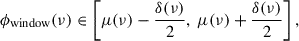 Mathematical equation: $$ \begin{aligned} \phi _{\mathrm{window}}(\nu ) \in \left[ \mu (\nu ) - \frac{{\delta (\nu )}}{2},\ \mu (\nu ) + \frac{{\delta (\nu )}}{2} \right], \end{aligned} $$