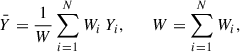 Mathematical equation: $$ \begin{aligned} \bar{Y}=\frac{1}{W}\sum _{i = 1}^{N} W_i\,Y_i, \qquad W=\sum _{i = 1}^{N} W_i, \end{aligned} $$