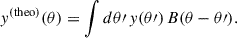 Mathematical equation: $$ \begin{aligned} { y}^\mathrm{(theo)}(\theta ) = \int d\theta \prime \,{ y}(\theta \prime )\,B(\theta -\theta \prime ). \end{aligned} $$