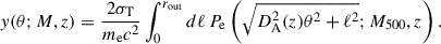 Mathematical equation: $$ \begin{aligned} { y}(\theta ;M,z) = \frac{2\sigma _{\rm T}}{m_{\rm e}c^2}\int _0^{r_{\rm out}}d\ell \, P_{\rm e}\left(\sqrt{D^2_{\rm A}(z)\theta ^2+\ell ^2};M_{500},z\right). \end{aligned} $$