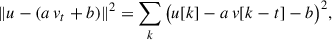Mathematical equation: $$ \begin{aligned} \Vert u - (a \, v_t + b)\Vert ^2= \sum _k \big (u[k] - a \, v[k-t] - b\big )^2 ,\end{aligned} $$