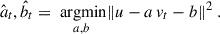 Mathematical equation: $$ \hat{a}_t, \hat{b}_t = \underset{a,b}{\text{ argmin}} \Vert u - a \, v_t - b\Vert ^2 \ . $$