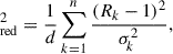 Mathematical equation: $$ \begin{aligned} _{\rm red}^2 = \frac{1}{d} \sum _{k = 1}^{n} \frac{(R_k - 1)^2}{\sigma _{\!k}^{2}} ,\end{aligned} $$