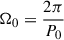 Mathematical equation: $ \Omega_0=\frac{2 \pi}{P_0} $