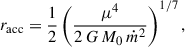 Mathematical equation: $$ \begin{aligned} r_{\rm acc} = \frac{1}{2} \left( \frac{\mu ^4}{2\,G \, M_0 \, \dot{m}^2} \right)^{1/7} ,\end{aligned} $$