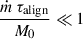 Mathematical equation: $ \frac{\dot m \,\tau_{\mathrm{align}}}{M_0} \ll 1 $