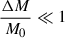 Mathematical equation: $ \frac{\Delta M}{M_0} \ll 1 $
