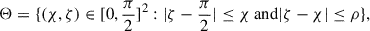 Mathematical equation: $$ \begin{aligned} \Theta =\{(\chi ,\zeta ) \in [0,\frac{\pi }{2}]^2 : |\zeta - \frac{\pi }{2}| \le \chi \text{ and} |\zeta - \chi | \le \rho \} ,\end{aligned} $$