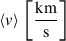 Mathematical equation: $ \langle v\rangle\,\left[\frac{\mathrm{km}}{\mathrm{s}}\right] $