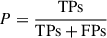 Mathematical equation: $ P = \frac{\mbox{TPs}}{\mbox{TPs}+\mbox{FPs}} $