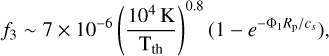 Mathematical equation: f_3\sim7\times 10^{-6}\left(\frac{10^4\mathrm{\,K}}{{\rm T_{\rm th}}}\right)^{0.8}(1-e^{-\Phi_1 \Rp/c_s}) ,